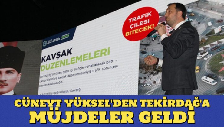 CÜNEYT YÜKSEL’DEN TEKİRDAĞ’A MÜJDELER GELDİ