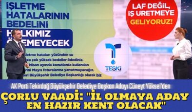 AK Parti Tekirdağ Büyükşehir Belediye Başkan Adayı Cüneyt Yüksel’den <strong>Çorlu vaadi: “İl olmaya aday en hazır kent olacak”</strong>