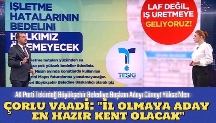AK Parti Tekirdağ Büyükşehir Belediye Başkan Adayı Cüneyt Yüksel’den <strong>Çorlu vaadi: “İl olmaya aday en hazır kent olacak”</strong>