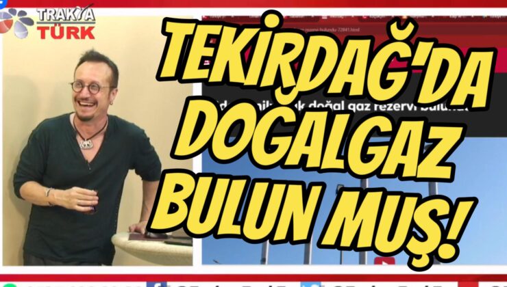 TEKİRDAĞ’DA DOĞAL GAZ BULUN MUŞ!