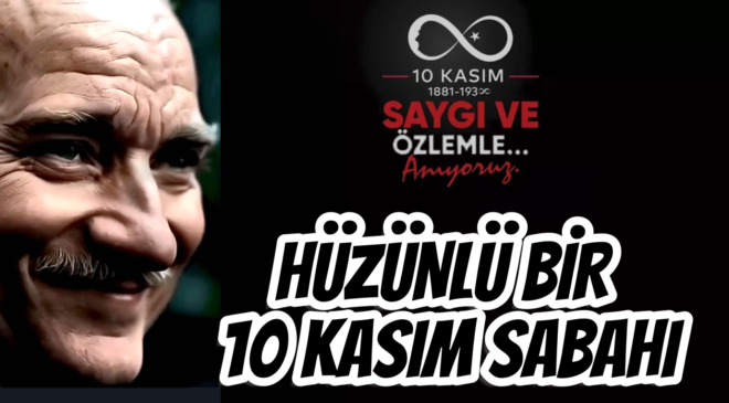 HÜZÜNLÜ BİR 10 KASIM SABAHI