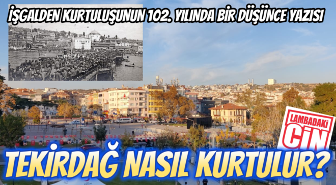 TEKİRDAĞ NASIL KURTULUR?