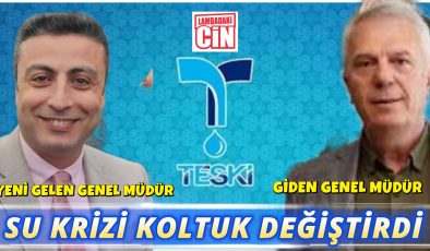TESKİ’DE GÖREV DEĞİŞİMİ: SU KRİZİ KOLTUK DEĞİŞTİRDİ