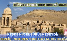 DEREİÇİ’NDE RESTORASYON ADI ALTINDA, TARİHLE DENEY Mİ YAPILIYOR?