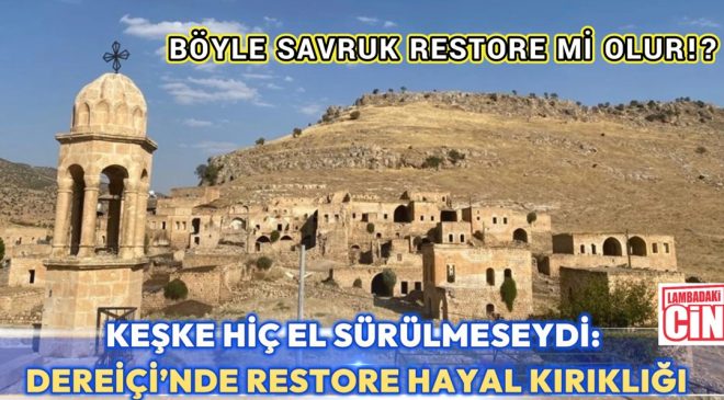 DEREİÇİ’NDE RESTORASYON ADI ALTINDA, TARİHLE DENEY Mİ YAPILIYOR?