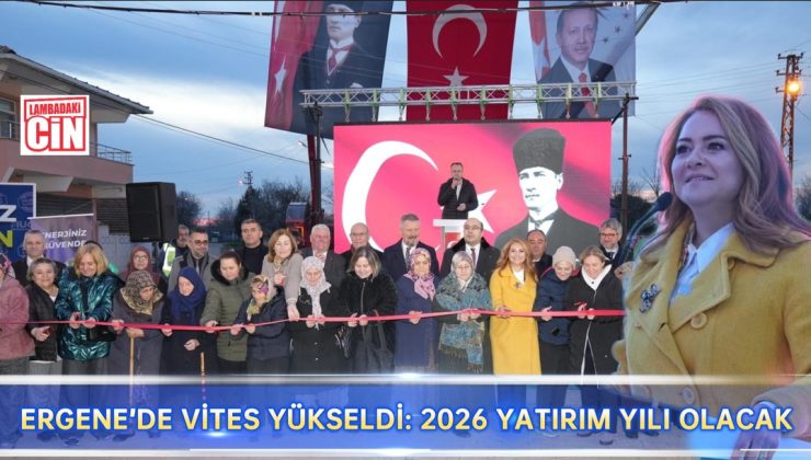ERGENE’DE VİTES YÜKSELDİ: 2026 YATIRIM YILI OLACAK