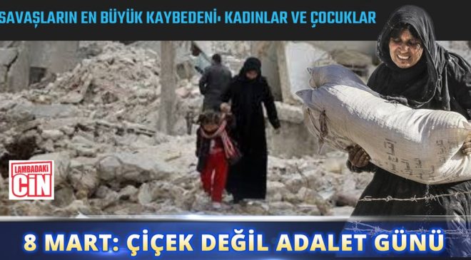 8 MART: ÇİÇEK DEĞİL ADALET GÜNÜ