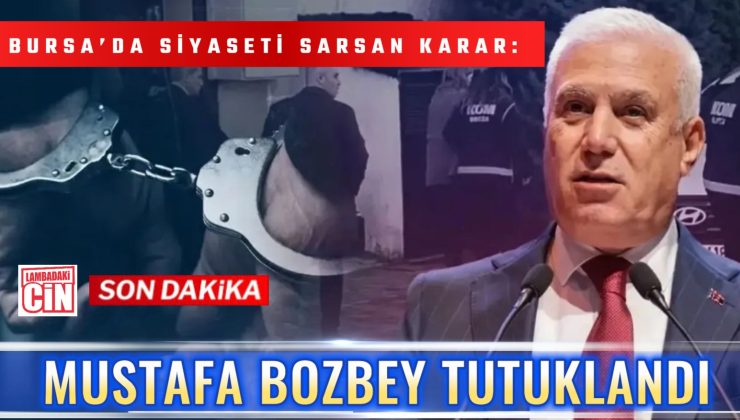 BURSA’DA SİYASETİ SARSAN KARAR: MUSTAFA BOZBEY TUTUKLANDI