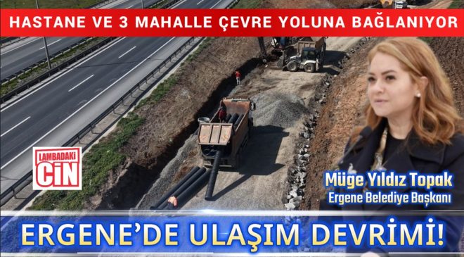 ERGENE’DE ULAŞIM DEVRİMİ! HASTANE VE 3 MAHALLE ÇEVRE YOLUNA BAĞLANIYOR