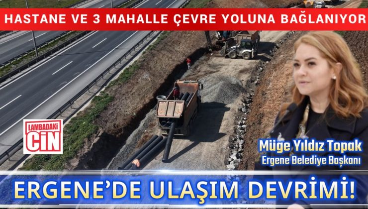 ERGENE’DE ULAŞIM DEVRİMİ! HASTANE VE 3 MAHALLE ÇEVRE YOLUNA BAĞLANIYOR
