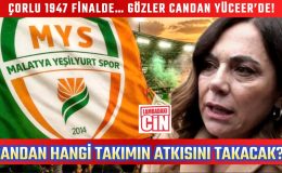 CANDAN YÜCEER, ÇORLU’YU MU DESTEKLEYECEK… YOKSA MEMLEKETİ MALATYA’YI MI?