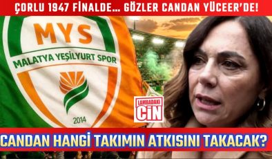 CANDAN YÜCEER, ÇORLU’YU MU DESTEKLEYECEK… YOKSA MEMLEKETİ MALATYA’YI MI?