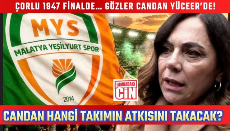 CANDAN YÜCEER, ÇORLU’YU MU DESTEKLEYECEK… YOKSA MEMLEKETİ MALATYA’YI MI?