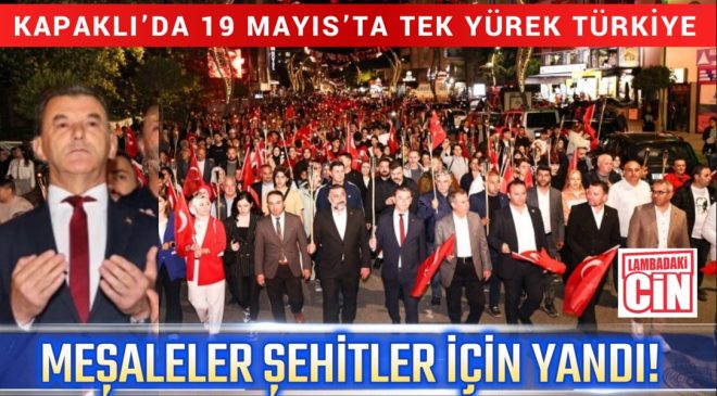 MEŞALELER ŞEHİTLER İÇİN YANDI! KAPAKLI’DA 19 MAYIS’TA TEK YÜREK TÜRKİYE