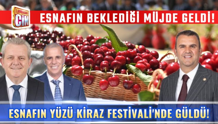 ESNAFIN YÜZÜ KİRAZ FESTİVALİ’NDE GÜLDÜ!