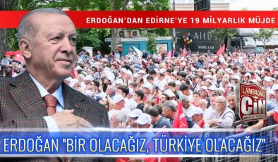 ERDOĞAN “BİR OLACAĞIZ, TÜRKİYE OLACAĞIZ”