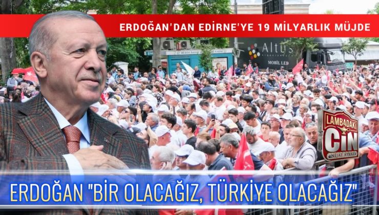ERDOĞAN “BİR OLACAĞIZ, TÜRKİYE OLACAĞIZ”