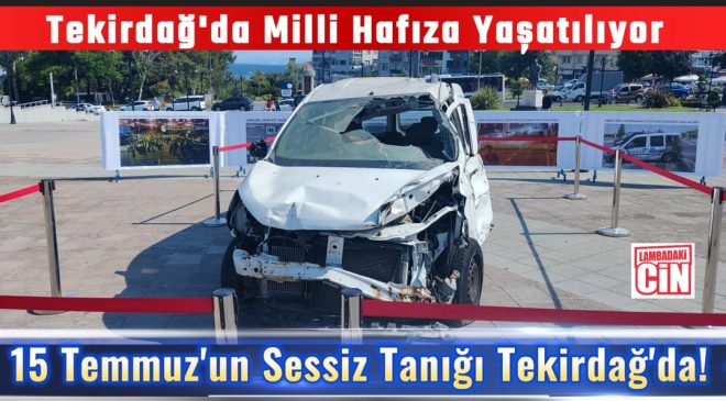 15 Temmuz’un Sessiz Tanığı Tekirdağ’da!