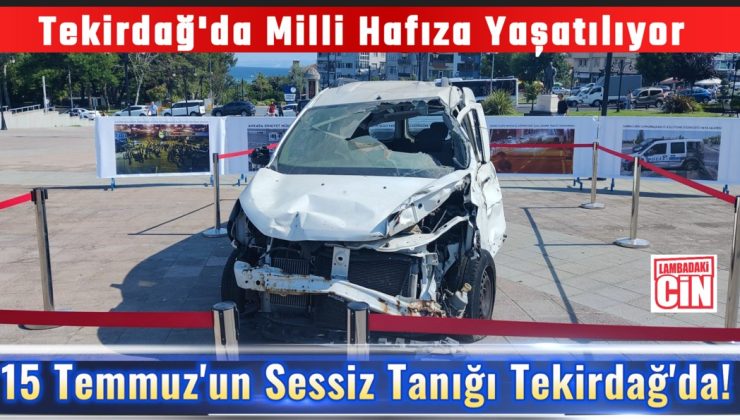 15 Temmuz’un Sessiz Tanığı Tekirdağ’da!