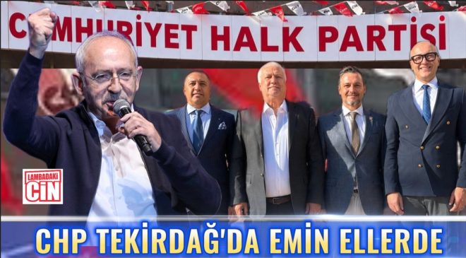 CHP TEKİRDAĞ’DA EMİN ELLERDE