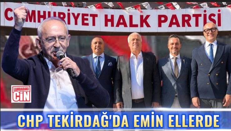 CHP TEKİRDAĞ’DA EMİN ELLERDE