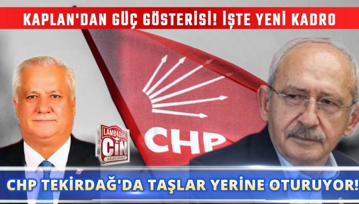 CHP TEKİRDAĞ’DA TAŞLAR YERİNE OTURUYOR!