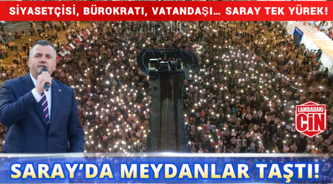 SARAY’DA MEYDANLAR TAŞTI!