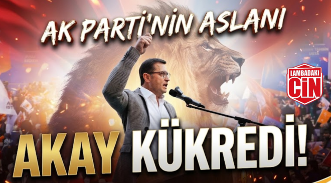 AK PARTİ’NİN ASLANI AKAY KÜKREDİ!