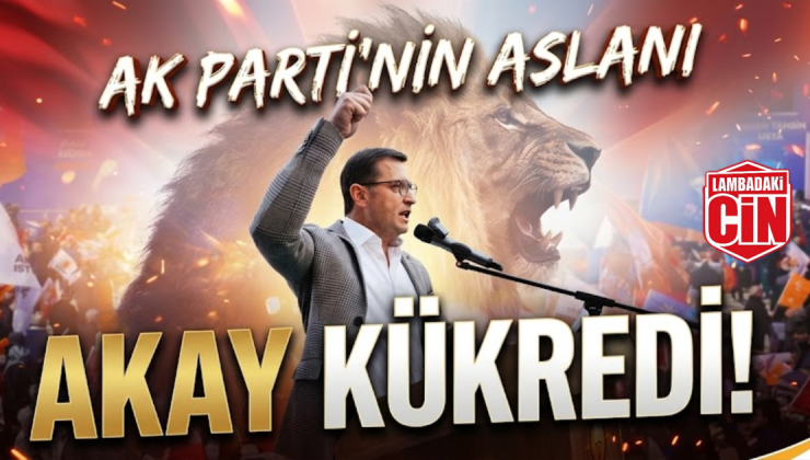 AK PARTİ’NİN ASLANI AKAY KÜKREDİ!