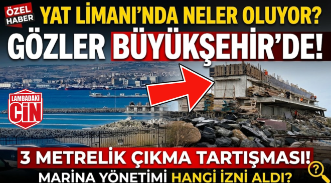 YAT LİMANINDA 3 METRELİK ÇIKMA İDDİASI! İZNİ KİM VERDİ?