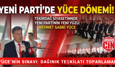 YENİ PARTİ’DE MEHMET SABRİ YÜCE DÖNEMİ RESMEN BAŞLADI!