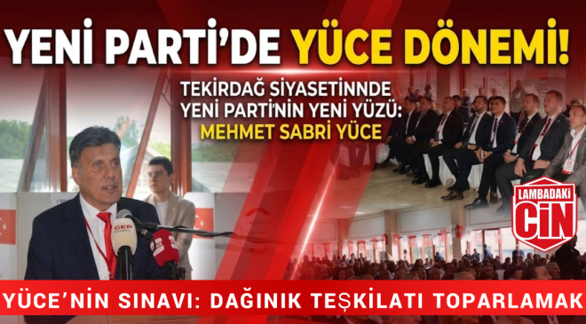 YENİ PARTİ’DE MEHMET SABRİ YÜCE DÖNEMİ RESMEN BAŞLADI!